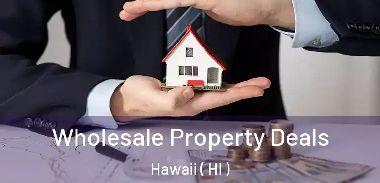  Wholesale Property Deals Hawaii ( HI )