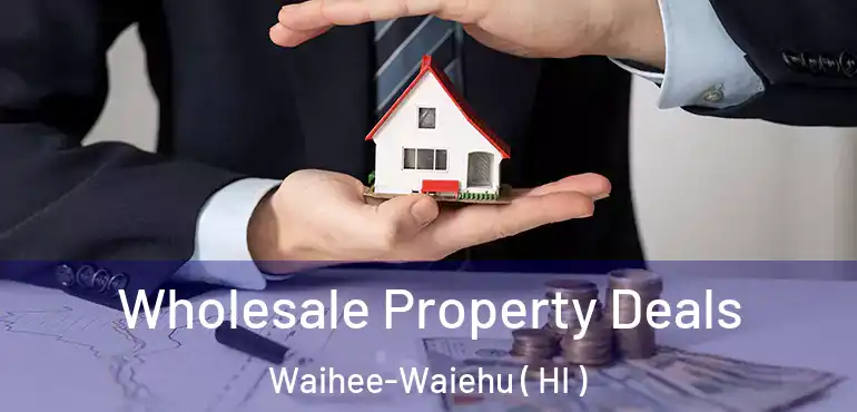  Wholesale Property Deals Waihee-Waiehu ( HI )