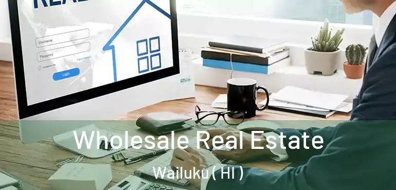  Wholesale Real Estate Wailuku ( HI )