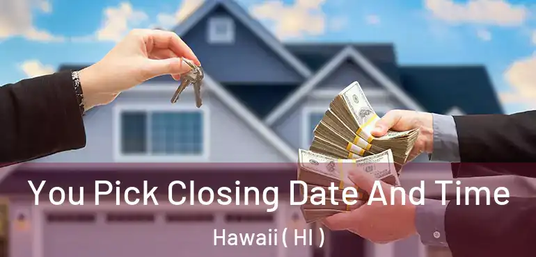  You Pick Closing Date And Time Hawaii ( HI )